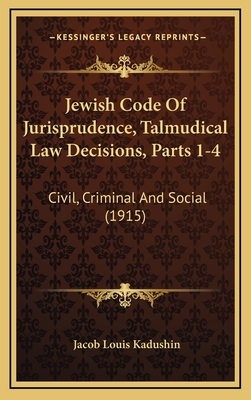 Jewish Code Of Jurisprudence, Talmudical Law Decisions, Parts 1-4: Civil, Criminal And Social (1915)