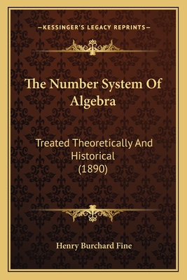 The Number System Of Algebra: Treated Theoretically And Historical (1890)