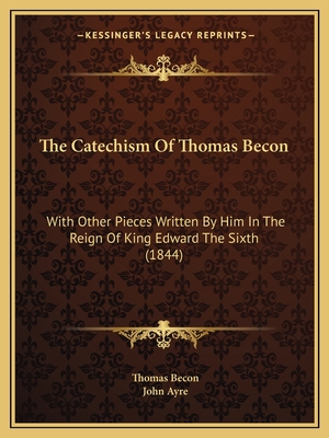 The Catechism Of Thomas Becon: With Other Pieces Written By Him In The Reign Of King Edward The Sixth (1844)