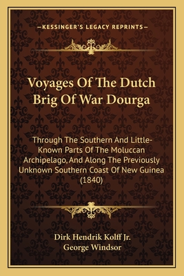 Voyages Of The Dutch Brig Of War Dourga: Through The Southern And Little-Known Parts Of The Moluccan Archipelago, And Along The Previously Unknown Sou