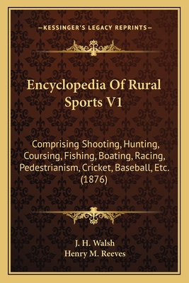 Encyclopedia Of Rural Sports V1: Comprising Shooting, Hunting, Coursing, Fishing, Boating, Racing, Pedestrianism, Cricket, Baseball, Etc. (1876)