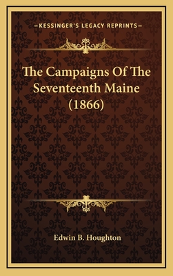 The Campaigns Of The Seventeenth Maine (1866)