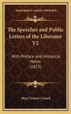 The Speeches and Public Letters of the Liberator V2: With Preface and Historical Notes (1875)
