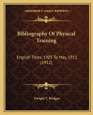 Bibliography Of Physical Training: English Titles, 1905 To May, 1911 (1912)