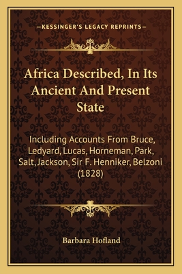 Africa Described, In Its Ancient And Present State: Including Accounts From Bruce, Ledyard, Lucas, Horneman, Park, Salt, Jackson, Sir F. Henniker, Bel