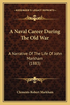 A Naval Career During The Old War: A Narrative Of The Life Of John Markham (1883)