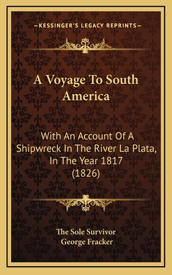A Voyage To South America: With An Account Of A Shipwreck In The River La Plata, In The Year 1817 (1826)