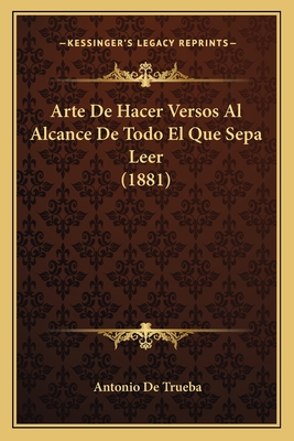 Arte De Hacer Versos Al Alcance De Todo El Que Sepa Leer (1881)