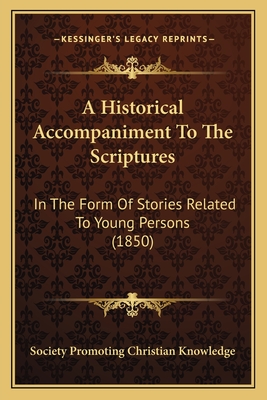 A Historical Accompaniment To The Scriptures: In The Form Of Stories Related To Young Persons (1850)