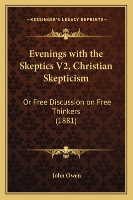 Evenings with the Skeptics V2, Christian Skepticism: Or Free Discussion on Free Thinkers (1881)
