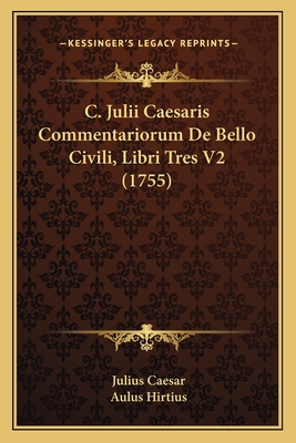 C. Julii Caesaris Commentariorum De Bello Civili, Libri Tres V2 (1755)