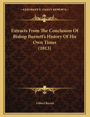 Extracts From The Conclusion Of Bishop Burnett's History Of His Own Times (1813)