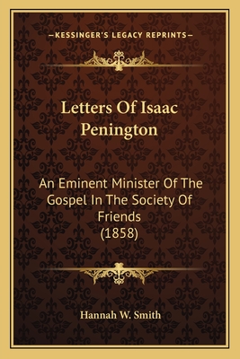 Letters Of Isaac Penington: An Eminent Minister Of The Gospel In The Society Of Friends (1858)