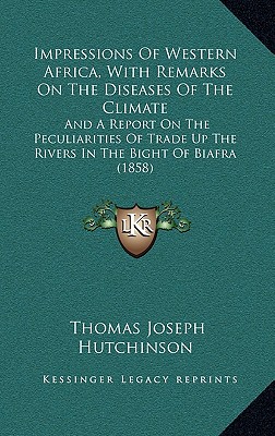Impressions Of Western Africa, With Remarks On The Diseases Of The Climate: And A Report On The Peculiarities Of Trade Up The Rivers In The Bight Of B