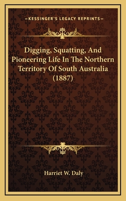 Digging, Squatting, And Pioneering Life In The Northern Territory Of South Australia (1887)