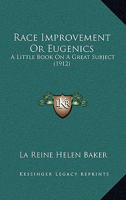 Race Improvement Or Eugenics: A Little Book On A Great Subject (1912)