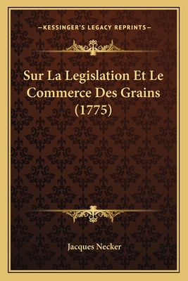 Sur La Legislation Et Le Commerce Des Grains (1775)