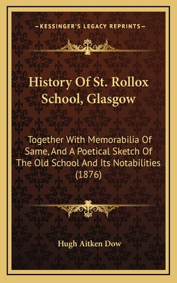 History Of St. Rollox School, Glasgow: Together With Memorabilia Of Same, And A Poetical Sketch Of The Old School And Its Notabilities (1876)