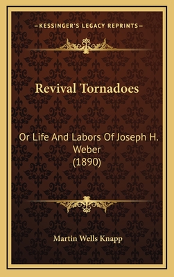 Revival Tornadoes: Or Life And Labors Of Joseph H. Weber (1890)