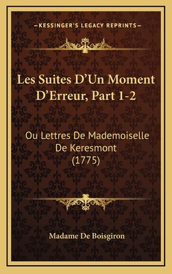 Les Suites D'Un Moment D'Erreur, Part 1-2: Ou Lettres De Mademoiselle De Keresmont (1775)