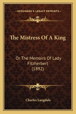 The Mistress Of A King: Or The Memoirs Of Lady Fitzherbert (1892)