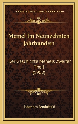 Memel Im Neunzehnten Jahrhundert: Der Geschichte Memels Zweiter Theil (1902)