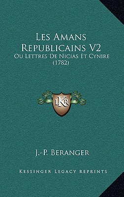 Les Amans Republicains V2: Ou Lettres De Nicias Et Cynire (1782)