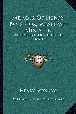 Memoir Of Henry Boys Cox, Wesleyan Minister: With Several Of His Letters (1851)