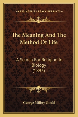 The Meaning And The Method Of Life: A Search For Religion In Biology (1893)