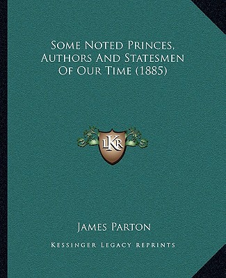 Some Noted Princes, Authors And Statesmen Of Our Time (1885)