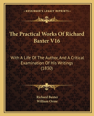 The Practical Works Of Richard Baxter V16: With A Life Of The Author, And A Critical Examination Of His Writings (1830)