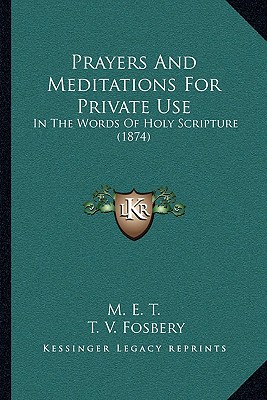 Prayers And Meditations For Private Use: In The Words Of Holy Scripture (1874)