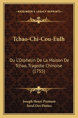Tchao-Chi-Cou-Eulh: Ou L'Orphelin De La Maison De Tchao, Tragedie Chinoise (1755)