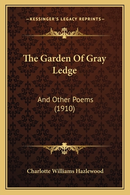 The Garden Of Gray Ledge: And Other Poems (1910)
