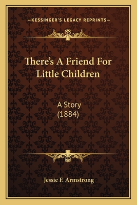 There's A Friend For Little Children: A Story (1884)