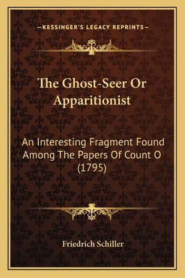 The Ghost-Seer Or Apparitionist: An Interesting Fragment Found Among The Papers Of Count O (1795)