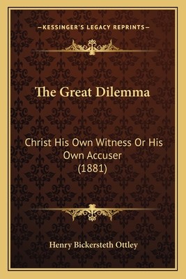 The Great Dilemma: Christ His Own Witness Or His Own Accuser (1881)