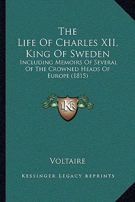 The Life Of Charles XII, King Of Sweden: Including Memoirs Of Several Of The Crowned Heads Of Europe (1815)
