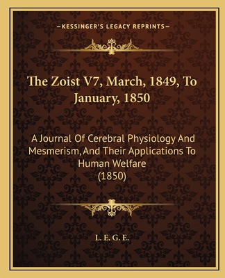 The Zoist V7, March, 1849, To January, 1850: A Journal Of Cerebral Physiology And Mesmerism, And Their Applications To Human Welfare (1850)