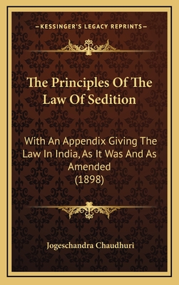 The Principles Of The Law Of Sedition: With An Appendix Giving The Law In India, As It Was And As Amended (1898)