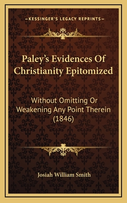 Paley's Evidences Of Christianity Epitomized: Without Omitting Or Weakening Any Point Therein (1846)