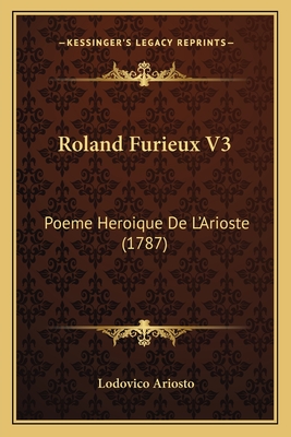 Roland Furieux V3: Poeme Heroique De L'Arioste (1787)