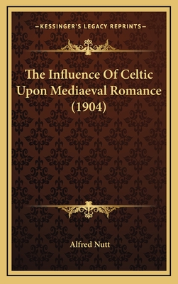 The Influence Of Celtic Upon Mediaeval Romance (1904)