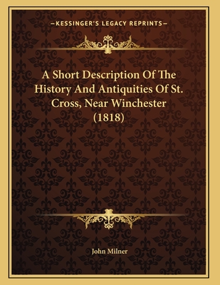 A Short Description Of The History And Antiquities Of St. Cross, Near Winchester (1818)
