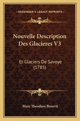 Nouvelle Description Des Glacieres V3: Et Glaciers De Savoye (1785)