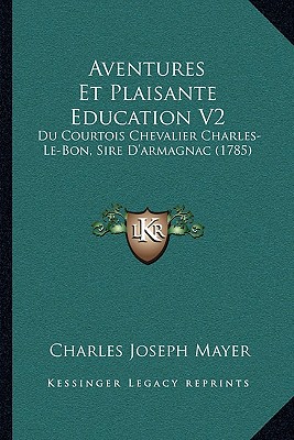 Aventures Et Plaisante Education V2: Du Courtois Chevalier Charles-Le-Bon, Sire D'armagnac (1785)