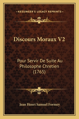Discours Moraux V2: Pour Servir De Suite Au Philosophe Chretien (1765)