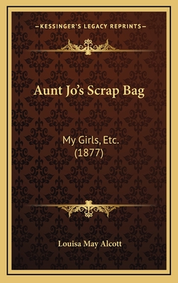 Aunt Jo's Scrap Bag: My Girls, Etc. (1877)