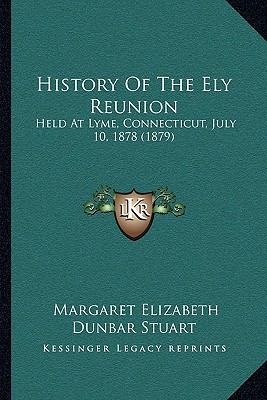 History Of The Ely Reunion: Held At Lyme, Connecticut, July 10, 1878 (1879)