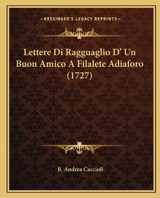 Lettere Di Ragguaglio D' Un Buon Amico A Filalete Adiaforo (1727)